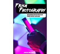 Prism Photography: Enchanting photos with glass prisms - quickly and easily