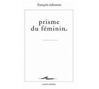 Prisme du féminin - François Solesmes - Encre Marine - broché - Essai