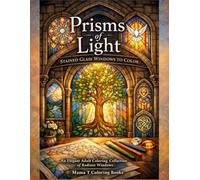 Prisms of Light: Stained Glass Windows to Color, An Elegant Adult Coloring Collection of Radiant Windows: Inspired by Christian Church Cathedral ... Art for Relaxation, Mindfulness, and Stress R