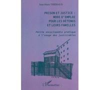 Prison et justice : mode d'emploi pour les détenus et leurs familles : petite encyclopédie pratique à l'usage des justiciables