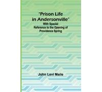 Prison Life In Andersonville; With Special Reference To The Opening Of Providence Spring
