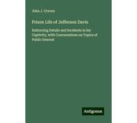 Prison Life of Jefferson Davis: Embracing Details and Incidents in his Captivity, with Conversations on Topics of Public Interest