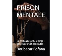 PRISON MENTALE: Un état où l'esprit est piégé par des peurs et des doutes