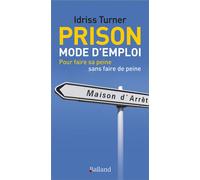 Prison mode d'emploi Pour faire sa peine sans faire de peine - Idriss Turner - Balland - broché - Essai
