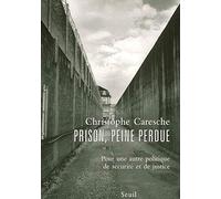 Prison, peine perdue. Pour une autre politique de sécurité et de justice