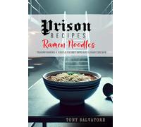 Prison Recipes Ramen Noodles: 100 Ways to Transform a Simple Packet into a Culinary Escape