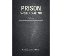 Prison sans les barreaux: AUTISME Chronique d’un enfermement invisible