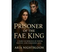 Prisoner of the Fae King: A Dark Fae Romance of Power, Destiny, and Forbidden Love
