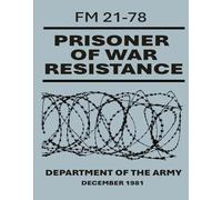 Prisoner of War Resistance: FM 21-78. December 1981