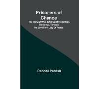 Prisoners Of Chance; The Story Of What Befell Geoffrey Benteen, Borderman, Through His Love For A Lady Of France