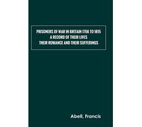 Prisoners of War in Britain 1756 to 1815 : A record of their lives, their romance and their sufferings