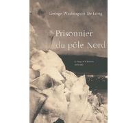 Prisonnier Du Pôle Nord - Le Voyage De La Jeannette 1879-1881