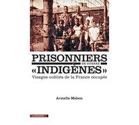 Prisonniers de guerre "indigènes": Visages oubliés de la France occupée