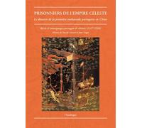 Prisonniers de l'empire céleste. - Le désastre de la premièr Le désastre de la première ambassade portugaise en Chine, Récits & témoignages portugais et chinois : 1517-1524 - Pascale Girard - Chandeig