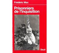 Prisonniers de l'Inquisition. Relations de victimes, précédées d'un rappel historique - relations de victimes des inquisitions espagnole portugaise et romaine - Frédéric Max - Seuil - Livre