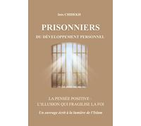 PRISONNIERS DU DÉVELOPPEMENT PERSONNEL: LA PENSÉE POSITIVE : L'ILLUSION QUI FRAGILISE LA FOI