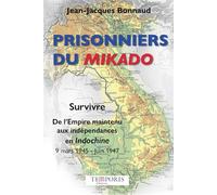 Prisonniers Du Mikado - Survivre, De L'empire Maintenu Aux Indépendances En Indochine (9 Mars 1945 - Juin 1947)