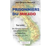 Prisonniers Du Mikado - Survivre, De L'empire Maintenu Aux Indépendances En Indochine (9 Mars 1945 - Juin 1947)
