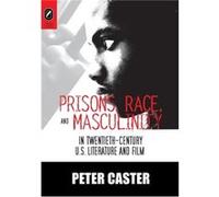 Prisons Race and Masculinity in TwentiethCentury U.S. Literature and Film by PH D Peter Caster PH D Peter Caster (Auteur)