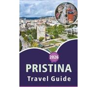 PRISTINA TRAVEL GUIDE 2026: Exploring Kosovo's Capital, Top Attractions, Street Food, Outdoor Adventures, Nightlife, Maps, Local Culture and Practical Tips for Every Travelers.