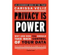 Privacy is Power Why and How You Should Take Back Control of Your Data by Carissa Veliz Carissa Veliz (Auteur)