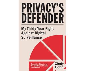 Privacy's Defender: My Thirty-Year Fight Against Digital Surveillance