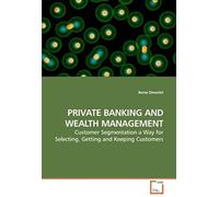 Private Banking And Wealth Management: Customer Segmentation A Way For Selecting, Getting And Keeping Customers