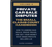 Private Car Sale Disputes: The Complete Small Claims Court Handbook - How to Unwind Bad Deals, Prove Fraud, and Get Your Money Back When Private Sellers Lie