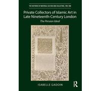 Private Collectors Of Islamic Art In Late Nineteenth-Century London