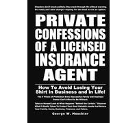 PRIVATE CONFESSIONS OF A LICENSED INSURANCE AGENT: HOW TO AVOID LOSING YOUR SHIRT IN BUSINESS AND LIFE