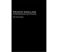 Private Dwelling: Philosophical Speculations on the Use of Housing King, Peter (Auteur)