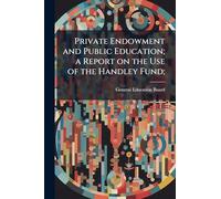 Private Endowment and Public Education; a Report on the Use of the Handley Fund;