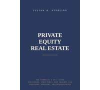 Private Equity Real Estate: The Complete A to Z Guide: Strategies, Structures, and Insights for Investors, Sponsors, and Professionals
