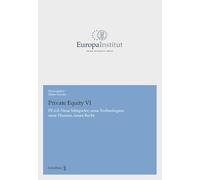 Private Equity VI: PE 6.0: Neue Mitspieler, neue Technologien, neue Themen, neues Recht (Europa Institut an der Universität Zürich)