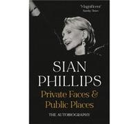 Private Faces and Public Places by Sian Phillips Sian Phillips (Auteur)