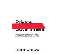 Gouvernement privé – Comment les employeurs dirigent nos vies (et pourquoi nous n'en parlons pas)