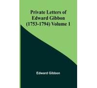 Private Letters Of Edward Gibbon (1753-1794) Volume 1