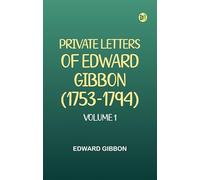 PRIVATE LETTERS OF EDWARD GIBBON (1753-1794) VOLUME 1