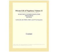 Private Life Of Napoleon, Volume 11 (Webster's Chinese Simplified Thesaurus Edition)