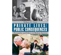 Private Lives/Public Consequences: Personality and Politics in Modern America: 1st (First) Edition