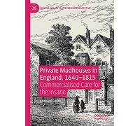 Private Madhouses in England, 1640-1815: Commercialised Care for the Insane