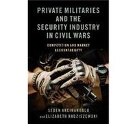 Private Militaries and the Security Industry in Civil Wars - Radziszewski Elizabeth Assistant Professor of Political Science Assistant Professor of Politi Radziszewski Elizabeth Assistant Professor of