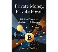 Private Money, Private Power: Michael Saylor as the Next J.P. Morgan