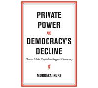 Private Power and Democracy's Decline How to Make Capitalism Support Democracy - Mordecai Kurz - The MIT Press - ebook (ePub) - Livre