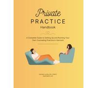 Private Practice Handbook: A Complete Guide to Setting Up and Running Your Own Counseling Practice in Vermont
