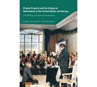 Private Property and the Origins of Nationalism in the United States and Norway: The Making of Propertied Communities - [Livre en VO] Eirik Magnus Fuglestad (Auteur)