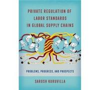 Private Regulation of Labor Standards in Global Supply Chains by Sarosh Kuruvilla Sarosh Kuruvilla (Auteur)