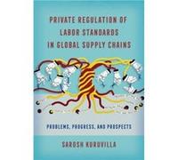 Private Regulation of Labor Standards in Global Supply Chains by Sarosh Kuruvilla Sarosh Kuruvilla (Auteur)
