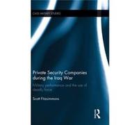 Private Security Companies During The Iraq War: Military Performance And The Use Of Deadly Force (Cass Military Studies) (Hardcover) Scott Fitzsimmons, (Auteur)