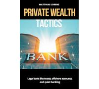 Private Wealth Tactics Legal tools like trusts, offshore accounts, and quiet banking